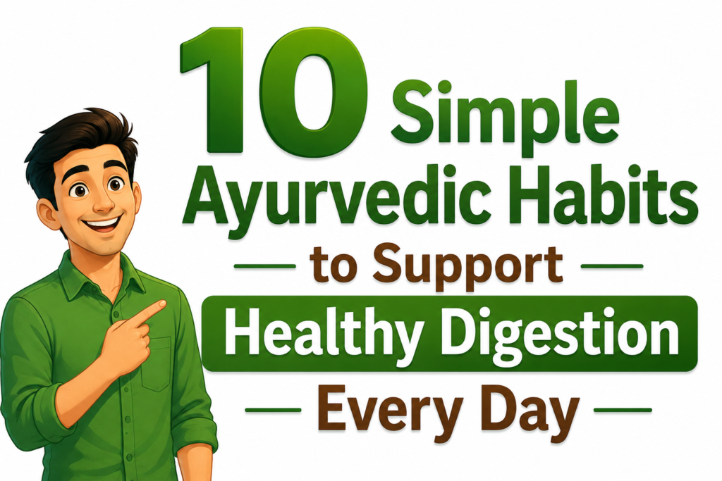 10 simple ayurvedic habits to support Healthy Digestion Everyday